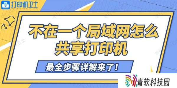 不在一个局域网怎么共享打印机 最全步骤详解来了！