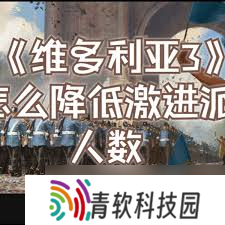 掌握秘诀！维多利亚3游戏中如何有效吸引并减少激进派影响力