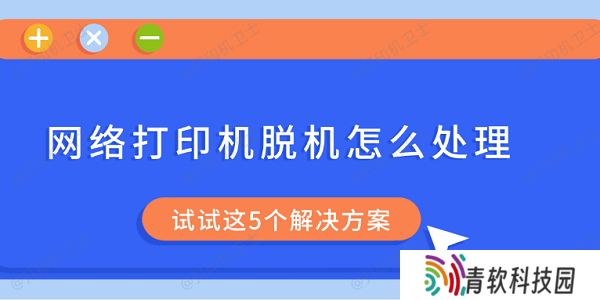 网络打印机脱机怎么处理 试试这5个解决方案