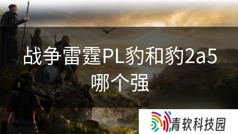 战争雷霆PL豹和豹2a5哪个强