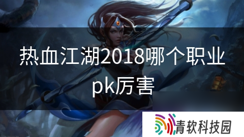 热血江湖2018哪个职业pk厉害