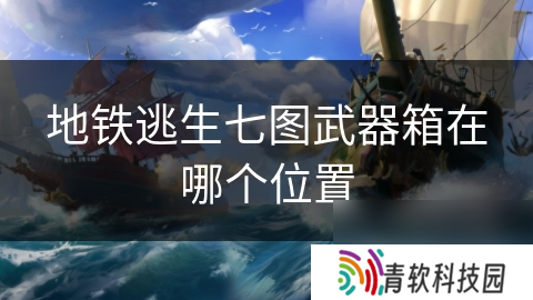 地铁逃生七图武器箱在哪个位置