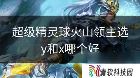 超级精灵球火山领主选y和x哪个好