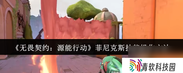《无畏契约 源能行动》菲尼克斯技能操作方法