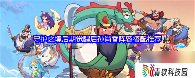 守护之境后期觉醒后孙尚香阵容搭配推荐