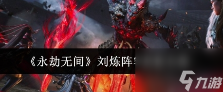 永劫无间刘炼阵容搭配攻略 永劫无间刘炼阵容攻略