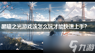 黑暗之光游戏该怎么玩才能快速上手