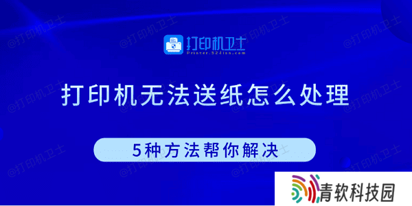 打印机无法送纸怎么处理 5种方法帮你解决