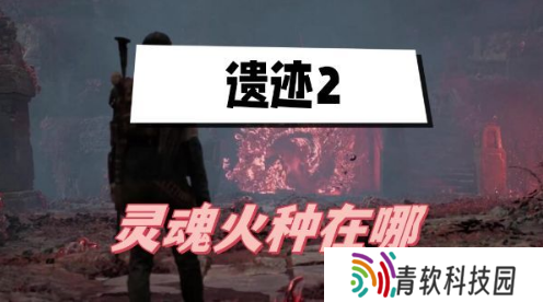 遗迹2灵魂火种在哪？灵魂火种任务攻略
